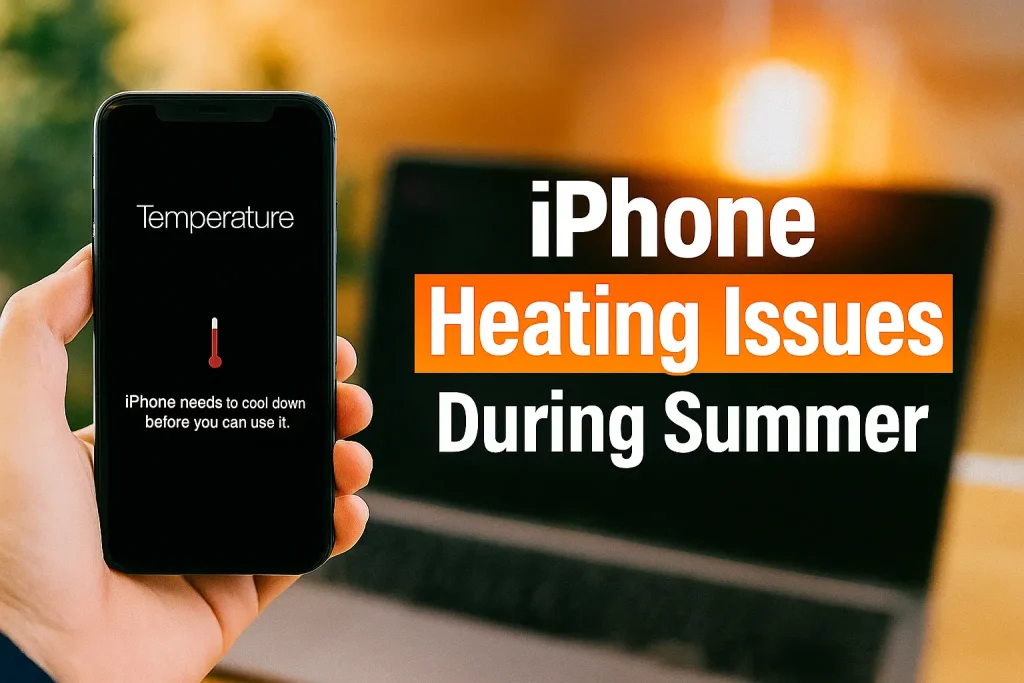 iPhone Heating Issues During Summer: Causes, Fixes & Expert Help