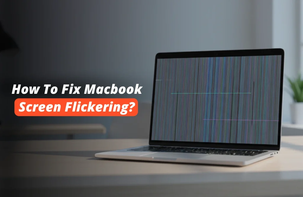 How To Fix MacBook Screen Flickering: Easy Steps To Solve Mac’s Screen Glitching!